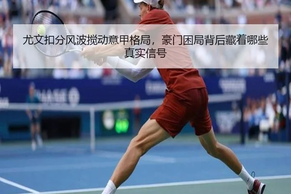 尤文扣分风波搅动意甲格局，豪门困局背后藏着哪些真实信号